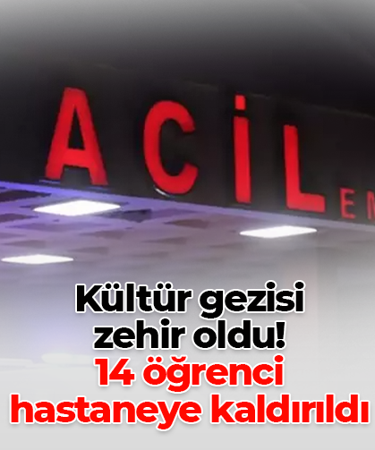 Kültür gezisi  zehir oldu!  14 öğrenci  hastaneye kaldırıldı
