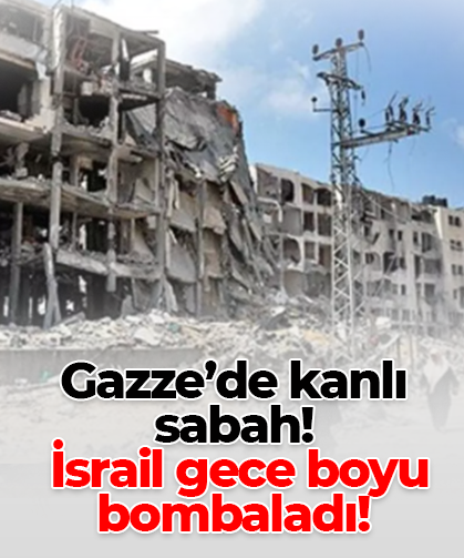 Gazze’de kanlı sabah! İsrail gece boyu bombaladı!