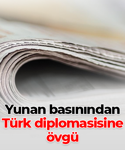 Yunan basınından Türk diplomasisine övgü