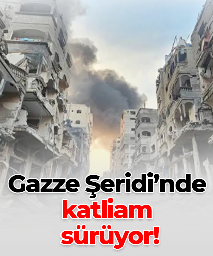 Gazze Şeridi’nde katliam sürüyor!
