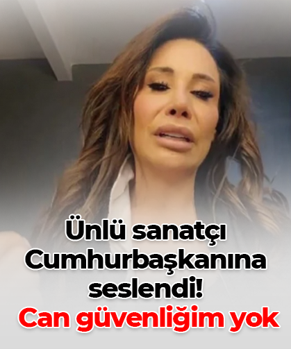 Ünlü sanatçı cumhurbaşkanına seslendi can güvenliğim yok
