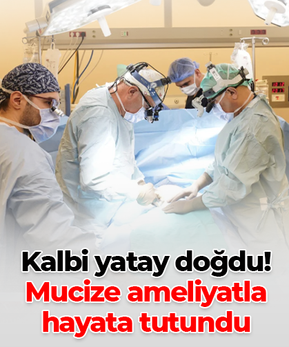 Kalbi yatay doğdu! Mucize ameliyatla hayata tutundu