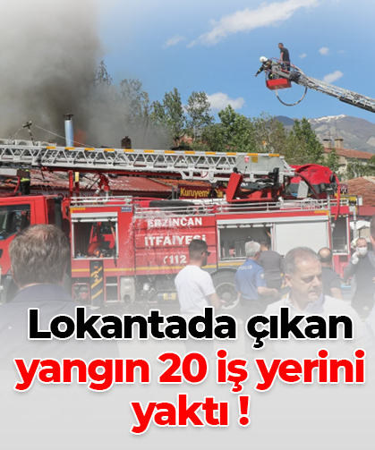 Lokantada çıkan yangın 20 iş yerini yaktı !