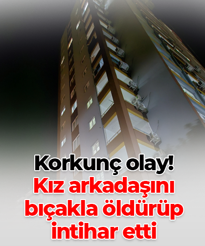 Korkunç olay!  Kız arkadaşını bıçakla öldürüp intihar etti