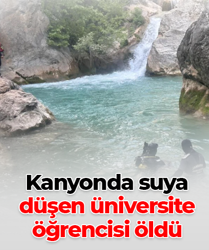 Kanyonda suya düşen üniversite öğrencisi öldü