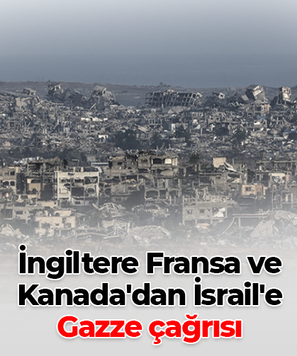 İngiltere, Fransa ve Kanada'dan İsrail'e Gazze çağrısı