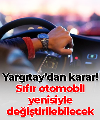 Yargıtay’dan karar! Sıfır otomobil yenisiyle değiştirilebilecek