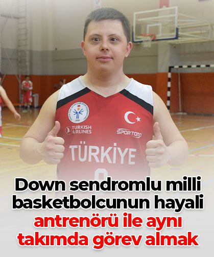 Down sendromlu milli basketbolcunun hedefi: Antrenörüyle aynı takımda görev almak