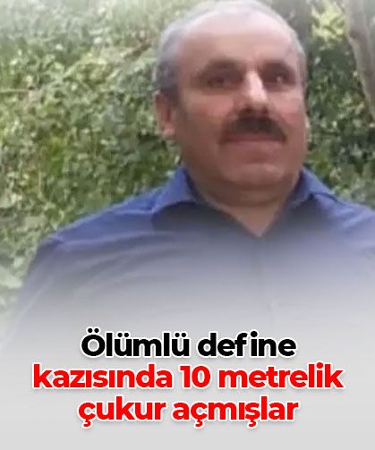 Ölümlü define kazısında 10 metrelik çukur açmışlar