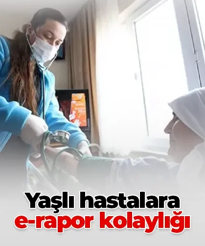 Yaşlı hastalara e-rapor kolaylığı