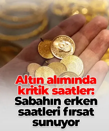 Altın alımında kritik saatler: Sabahın erken saatleri fırsat sunuyor