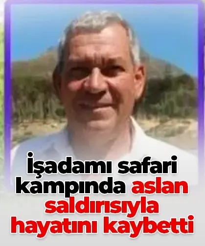 İşadamı safari kampında aslan saldırısıyla hayatını kaybetti