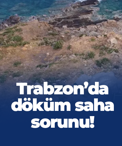 Trabzon'da döküm saha sorunu