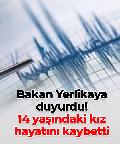 Bakan Yerlikaya duyurdu! 14 yaşındaki kız hayatını kaybetti