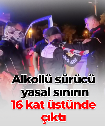 Alkollü sürücü  yasal sınırın  16 kat üstünde  çıktı