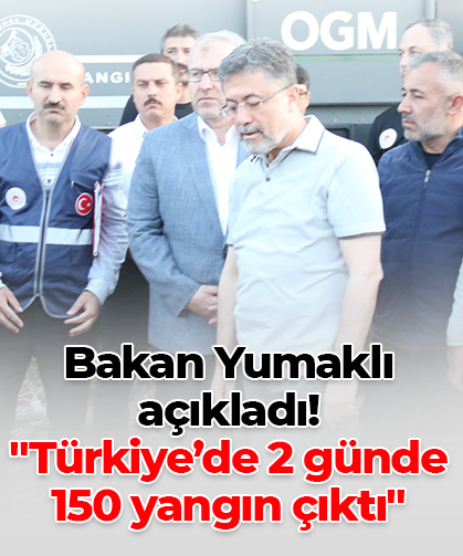 Bakan Yumaklı  açıkladı! "Türkiye’de 2 günde  150 yangın çıktı"