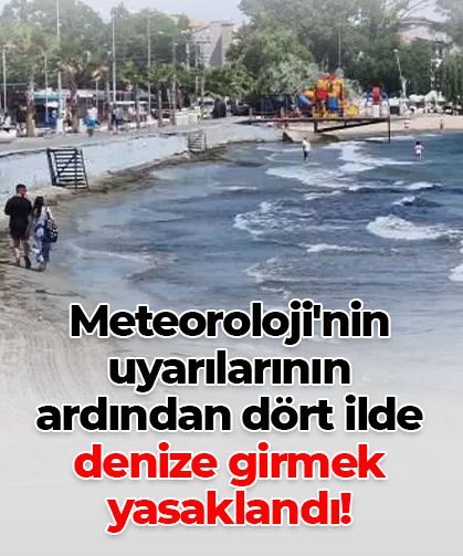 Meteoroloji uyardı, dört ilde denize giriş yasaklandı!