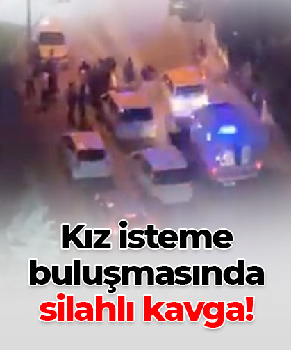 Kız isteme buluşmasında silahlı kavga!