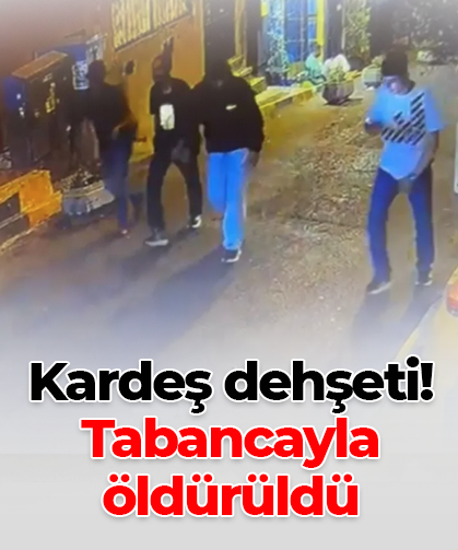 Kardeş dehşeti! Tabancayla öldürüldü