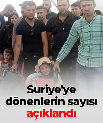 Suriye'ye  dönenlerin sayısı açıklandı