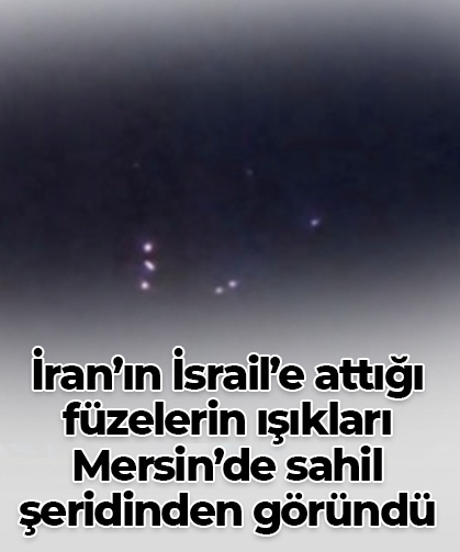 İran’ın İsrail’e attığı füzelerin ışıkları Mersin’de sahil şeridinden göründü