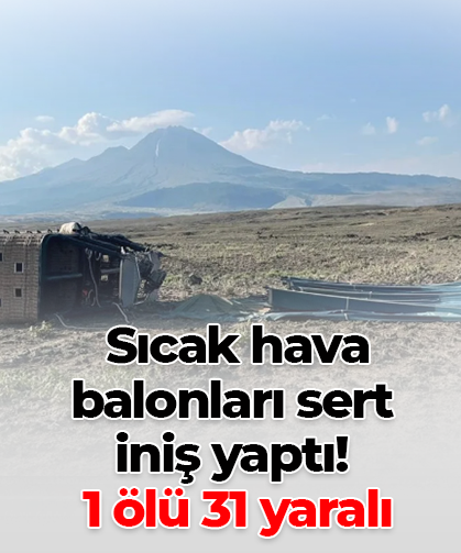 Sıcak hava balonları sert  iniş yaptı!  1 ölü 31 yaralı