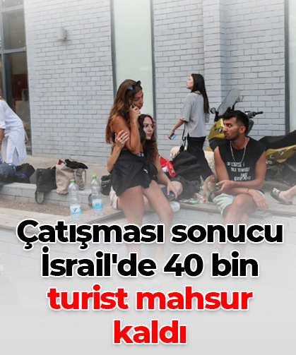İsrail-İran çatışması sonucu İsrail'de 40 bin turist mahsur kaldı