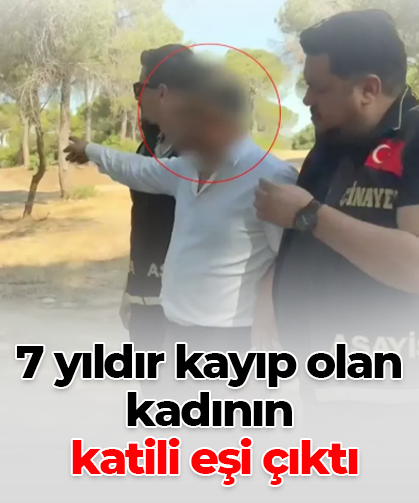 7 yıldır kayıp olan kadının  katili eşi çıktı