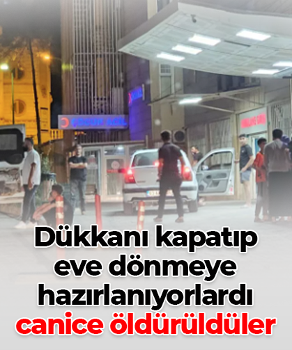 Dükkanı kapatıp  eve dönmeye hazırlanıyorlardı canice öldürüldüler