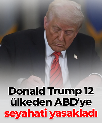 Donald Trump 12 ülkeden ABD'ye seyahati yasakladı
