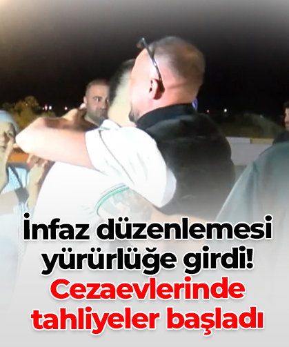 İnfaz düzenlemesi yürürlüğe girdi! Cezaevlerinde tahliyeler başladı
