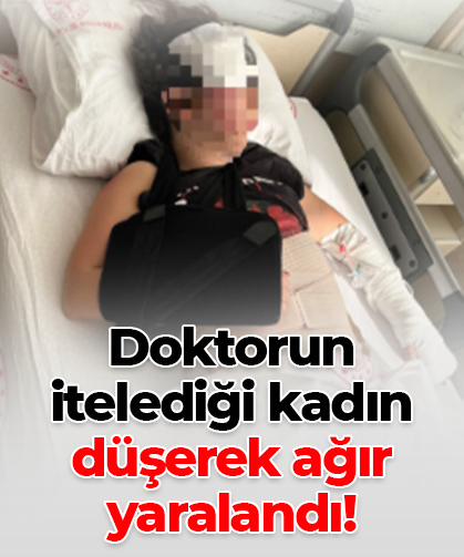 Doktorun  itelediği kadın  düşerek ağır  yaralandı!