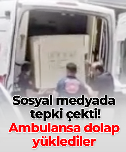 Sosyal medyada  tepki çekti! Ambulansa dolap yüklediler