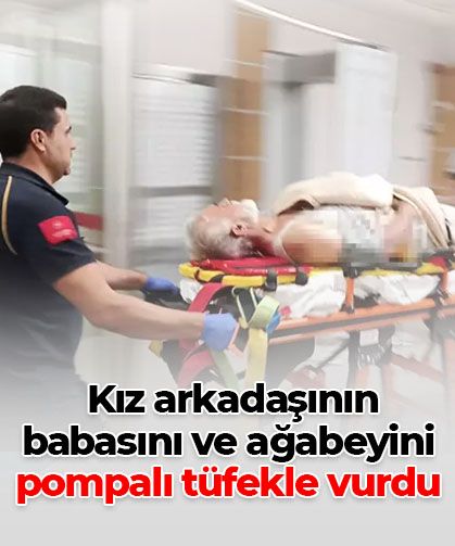 Kız arkadaşının babasını ve ağabeyini pompalı tüfekle vurdu!