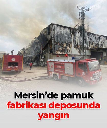 Mersin’de pamuk fabrikası deposunda yangın: Ekipler müdahalede