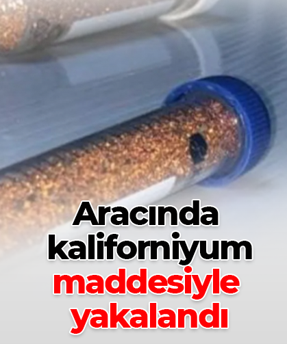 Aracında  kaliforniyum maddesiyle  yakalandı