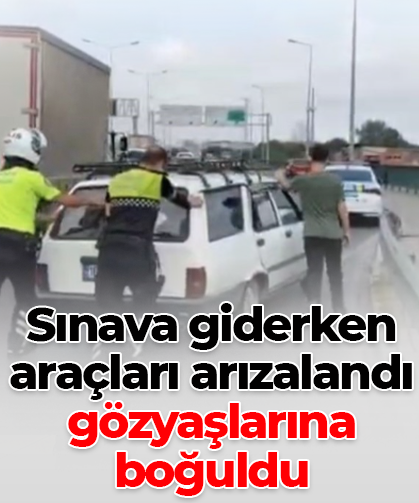Sınava giderken araçları arızalandı gözyaşlarına boğuldu