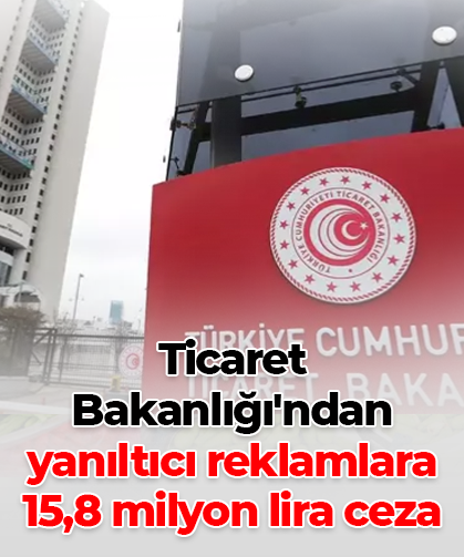 Ticaret  Bakanlığı'ndan yanıltıcı reklamlara 15,8 milyon lira ceza