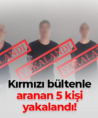 Kırmızı bültenle aranan 5 kişi yakalandı!