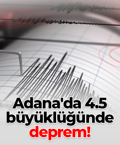 Adana'da 4.5 büyüklüğünde deprem!