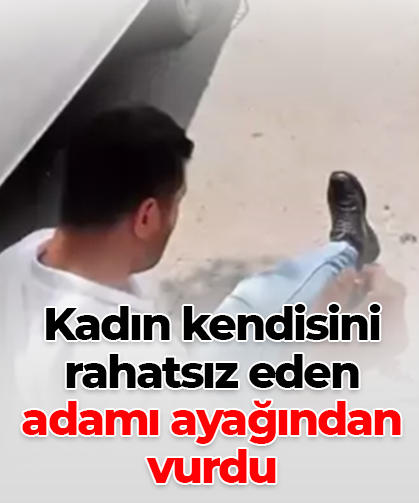Kadın kendisini rahatsız eden adamı ayağından vurdu