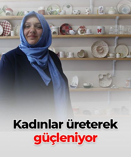 Kadınlar üreterek güçleniyor