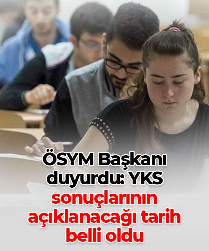 ÖSYM Başkanı duyurdu: YKS sonuçları 22 Temmuz'da açıklanacak