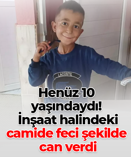 Henüz 10 yaşındaydı!  İnşaat halindeki camide feci şekilde  can verdi