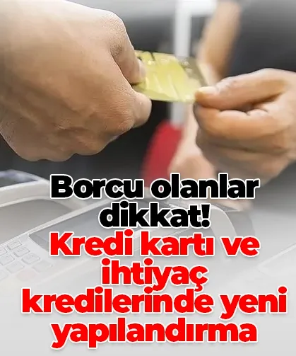 Borcu olanlar dikkat! Kredi kartı ve ihtiyaç kredilerinde yeni yapılandırma