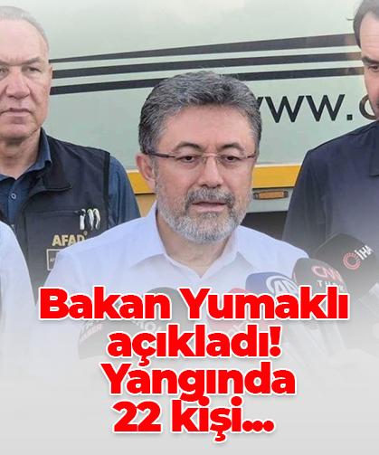 Bakan Yumaklı açıkladı!  Yangında  22 kişi...