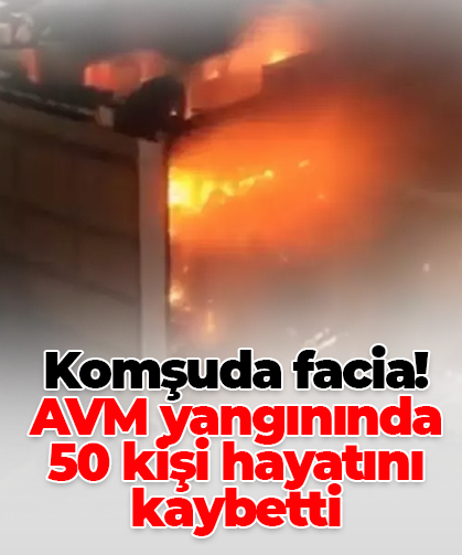 Komşuda facia! AVM yangınında  50 kişi hayatını  kaybetti