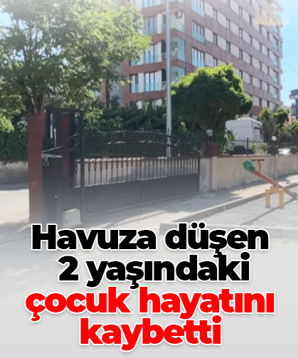 Havuza düşen  2 yaşındaki çocuk hayatını kaybetti