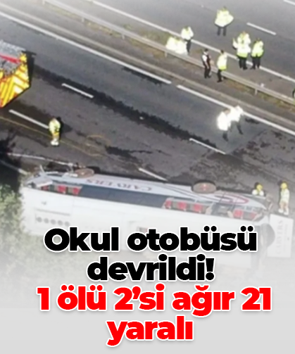 Okul otobüsü devrildi!  1 ölü 2’si ağır 21 yaralı