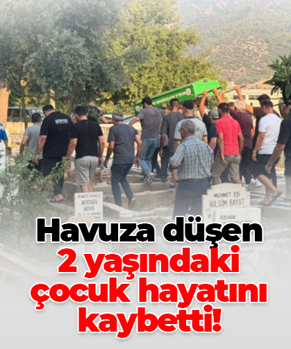 Havuza düşen  2 yaşındaki çocuk hayatını kaybetti